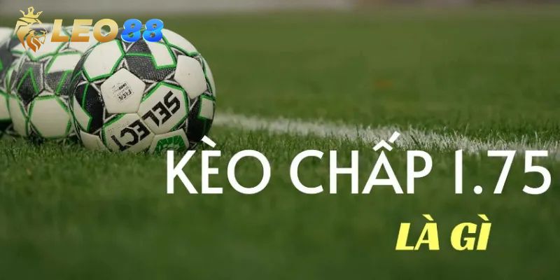 Tìm hiểu về loại hình kèo chấp 1.75
