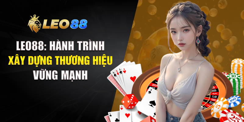 Leo88: Hành trình xây dựng thương hiệu vững mạnh