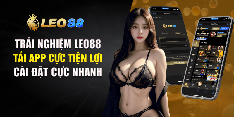 Trải nghiệm LEO88 - Tải app cực tiện lợi, cài đặt cực nhanh