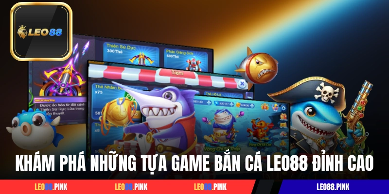 Khám phá những tựa game bắn cá LEO88 đỉnh cao