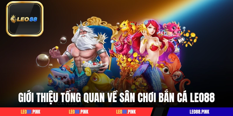 Giới thiệu tổng quan về sân chơi bắn cá LEO88