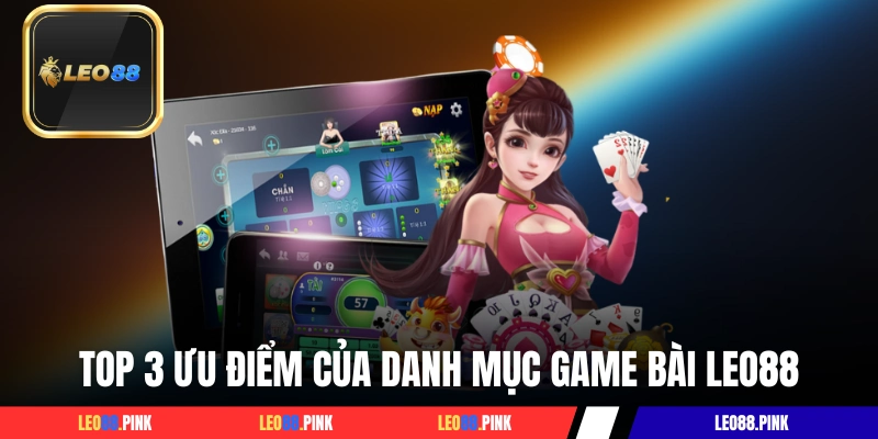 Top 3 ưu điểm của danh mục game bài LEO88