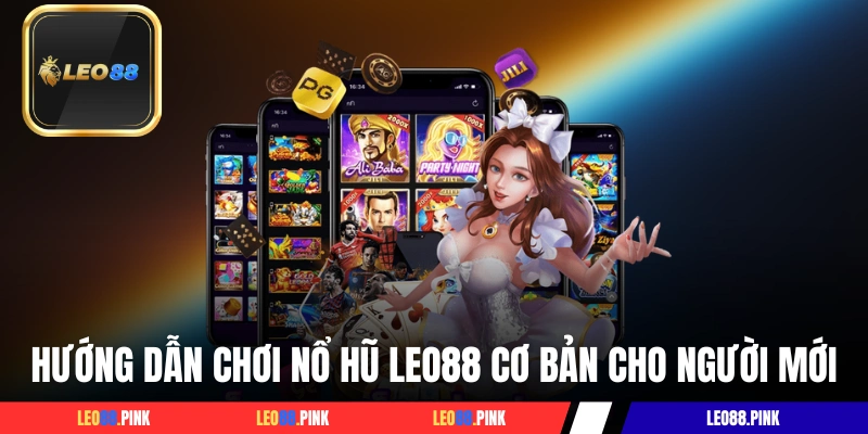 Hướng dẫn chơi nổ hũ LEO88 cơ bản cho người mới